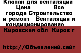 Клапан для вентиляции › Цена ­ 5 000 - Все города Строительство и ремонт » Вентиляция и кондиционирование   . Кировская обл.,Киров г.